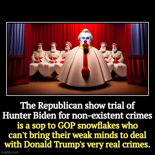The Republican show trial of Hunter Biden for non-existent crimes | is a sop to GOP snowflakes who can't bring their weak minds to deal with | image tagged in funny,demotivationals,republican,liars,hunter biden,clean | made w/ Imgflip demotivational maker