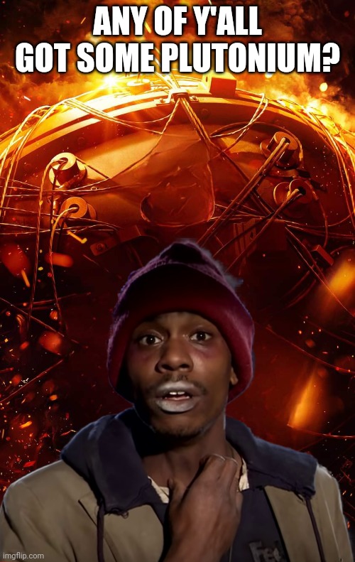 Tyroppenheimer | ANY OF Y'ALL GOT SOME PLUTONIUM? | image tagged in dave chappelle,tyrone biggums,oppenheimer | made w/ Imgflip meme maker