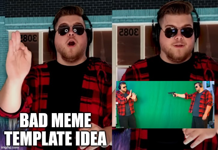 Bad X Idea | BAD MEME TEMPLATE IDEA | image tagged in bad x idea | made w/ Imgflip meme maker