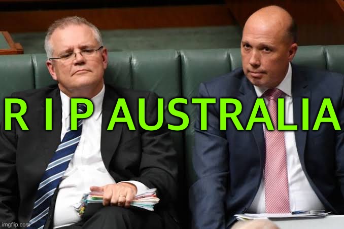 RIP Australia | R I P AUSTRALIA | image tagged in morrison and dutton in parliament | made w/ Imgflip meme maker