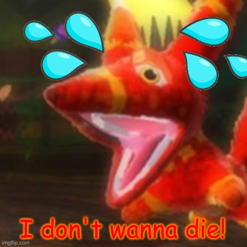 Viva Pinata Pretztail | I don't wanna die! | image tagged in viva pinata pretztail | made w/ Imgflip meme maker