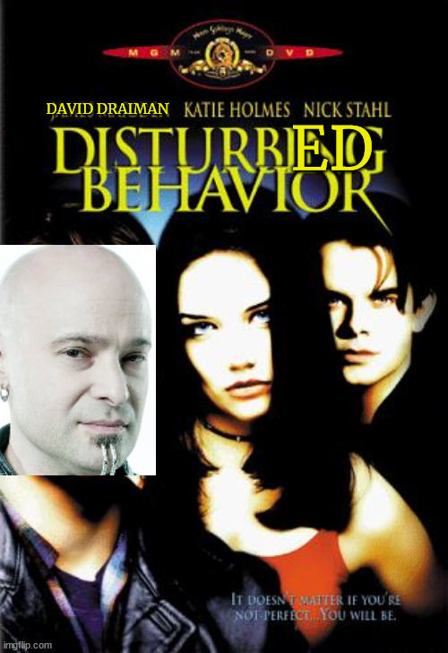 Can't wait to go see this in theatres | DAVID DRAIMAN; ED | image tagged in disturbed,movies | made w/ Imgflip meme maker