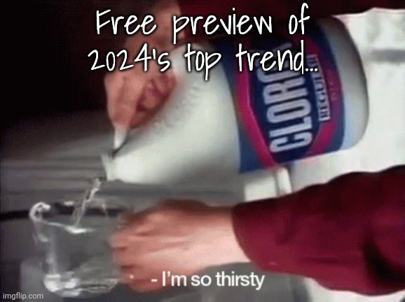 But why? Why would you do that? | Free preview of 2024's top trend... | image tagged in i'm so thirsty,stop it get some help,trends | made w/ Imgflip meme maker