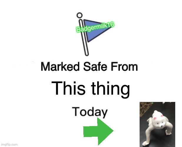 Marked Safe From | Badgermilk16; This thing | image tagged in memes,marked safe from | made w/ Imgflip meme maker