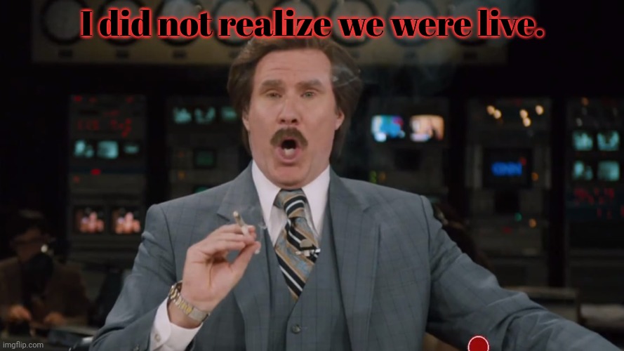 But why? Why would you do that? | I did not realize we were live. | image tagged in ron burgundy smokes crack on tv,stop,smoking,crack | made w/ Imgflip meme maker
