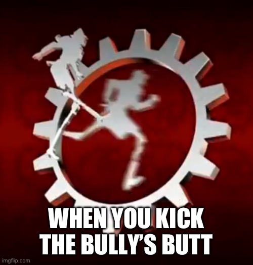 WHEN YOU KICK THE BULLY’S BUTT | made w/ Imgflip meme maker