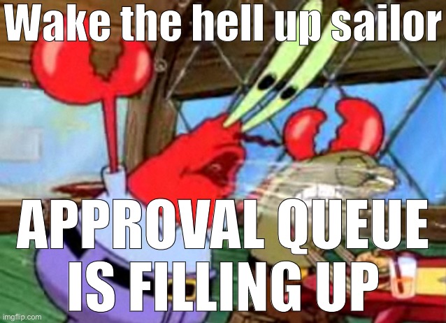 Wake the hell up sailor; APPROVAL QUEUE IS FILLING UP | made w/ Imgflip meme maker