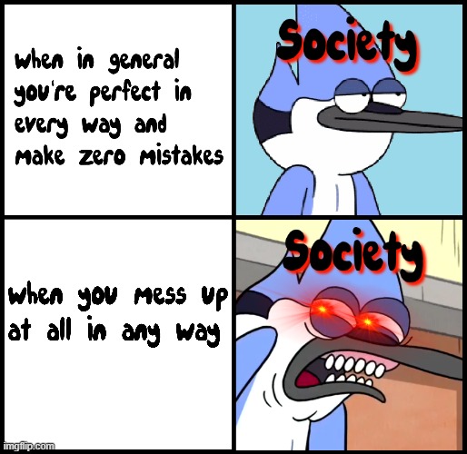 This is the only way to teach our society about mistakes... guess what - BOOM THIS MEME WAS A MISTAKE & I HAD TO MAKE IT!!! DX< | image tagged in mordecai disgusted,memes,society sucks,society,relatable,regular show | made w/ Imgflip meme maker