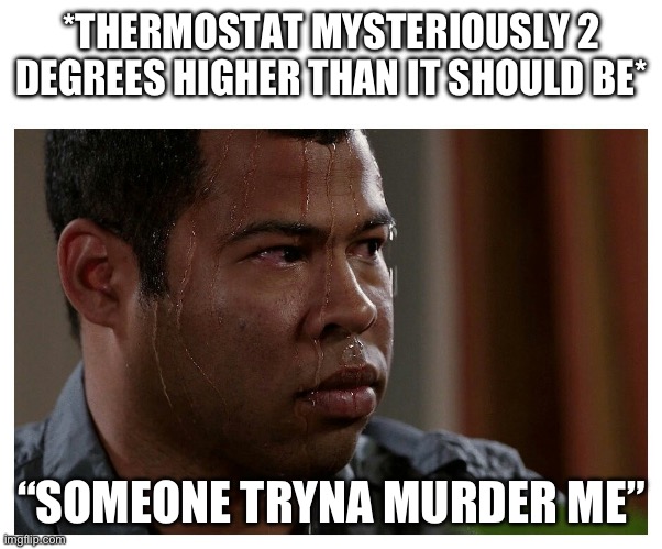 Jordan Peele Sweating | *THERMOSTAT MYSTERIOUSLY 2 DEGREES HIGHER THAN IT SHOULD BE*; “SOMEONE TRYNA MURDER ME” | image tagged in jordan peele sweating,memes | made w/ Imgflip meme maker