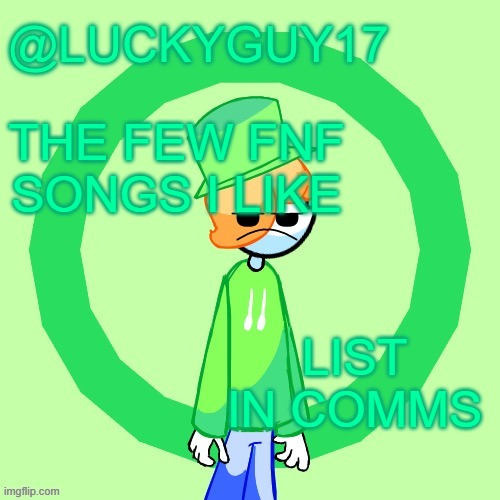 LuckyGuy17 Template | THE FEW FNF SONGS I LIKE; LIST IN COMMS | image tagged in luckyguy17 template | made w/ Imgflip meme maker