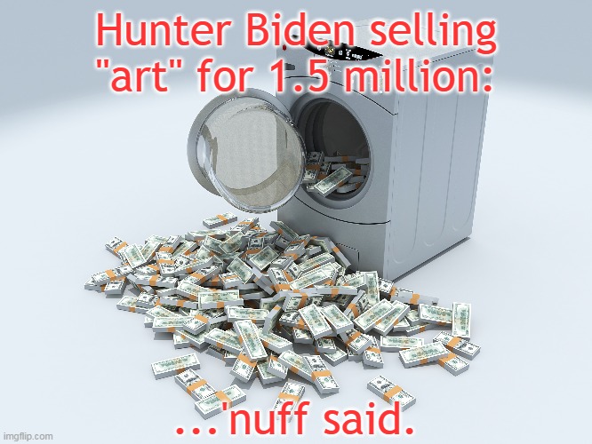 Hunter Biden selling "art" for 1.5 million: ...'nuff said. | made w/ Imgflip meme maker