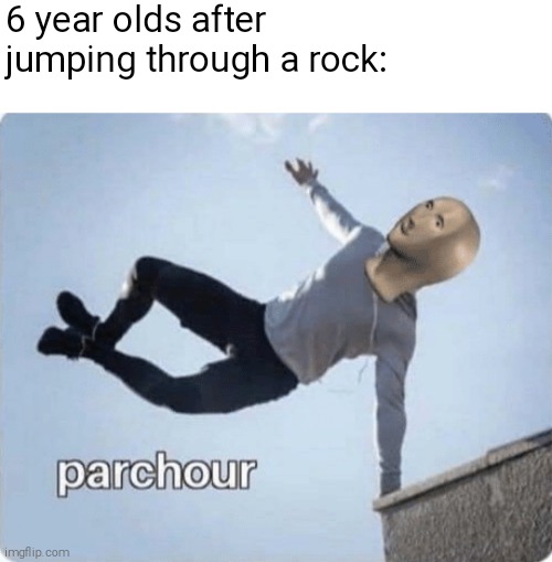 parchour | 6 year olds after jumping through a rock: | image tagged in parchour,childhood,memes | made w/ Imgflip meme maker