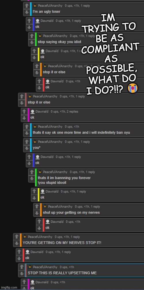IM TRYING TO BE AS COMPLIANT AS POSSIBLE, WHAT DO I DO?!!? 😭 | made w/ Imgflip meme maker