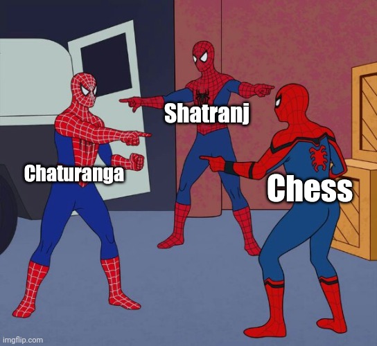 Ah yes, history of chess | Shatranj; Chaturanga; Chess | image tagged in spider man triple | made w/ Imgflip meme maker