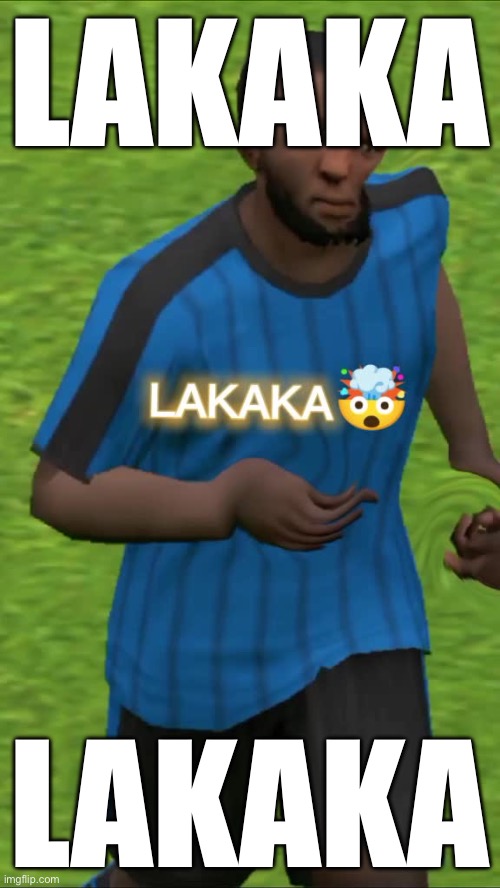 Lakaka | LAKAKA; LAKAKA | image tagged in lakaka | made w/ Imgflip meme maker