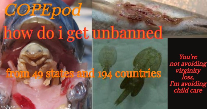 COPEpod's announcement template | how do i get unbanned; from 49 states and 194 countries | image tagged in copepod's announcement template | made w/ Imgflip meme maker