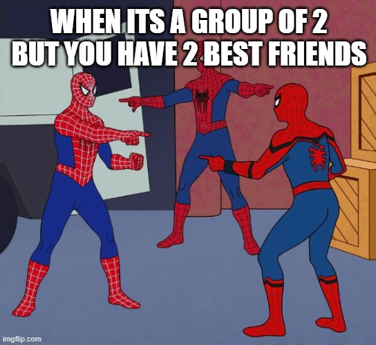 who should i choose | WHEN ITS A GROUP OF 2 BUT YOU HAVE 2 BEST FRIENDS | image tagged in spider man triple | made w/ Imgflip meme maker