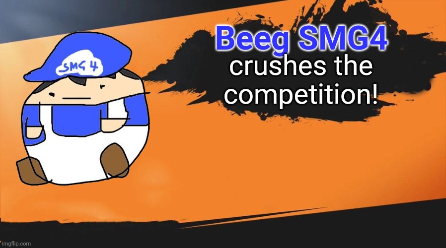 Smash meme | Beeg SMG4; crushes the competition! | image tagged in smash meme | made w/ Imgflip meme maker