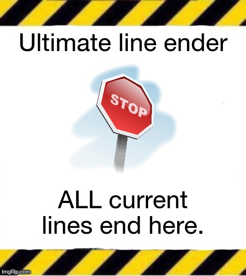 neutralizer line | Ultimate line ender; ALL current lines end here. | made w/ Imgflip meme maker