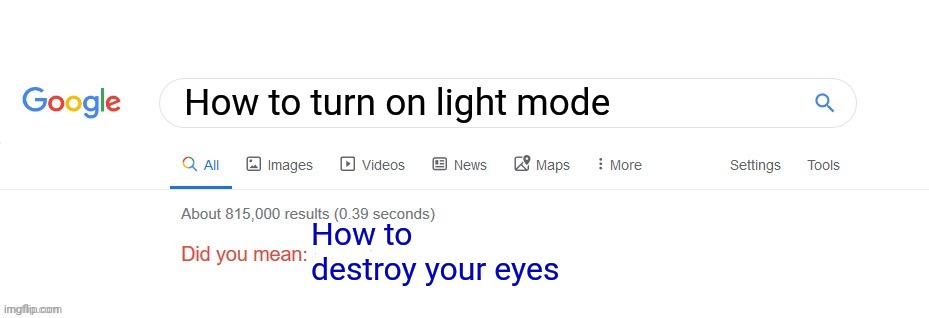Did you mean? | How to turn on light mode; How to destroy your eyes | image tagged in did you mean | made w/ Imgflip meme maker