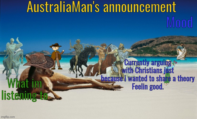 Ah yes | Currently arguing with Christians just because i wanted to share a theory
Feelin good. | image tagged in australiaman's true announcement template | made w/ Imgflip meme maker