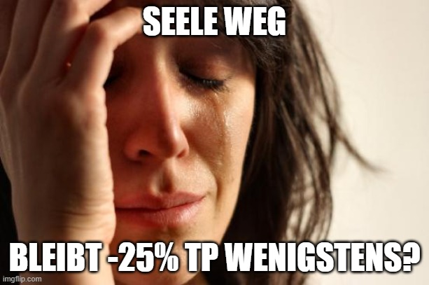 First World Problems Meme | SEELE WEG; BLEIBT -25% TP WENIGSTENS? | image tagged in memes,first world problems | made w/ Imgflip meme maker