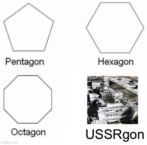 CHERNOBYLGON | USSRgon | image tagged in memes,pentagon hexagon octagon | made w/ Imgflip meme maker