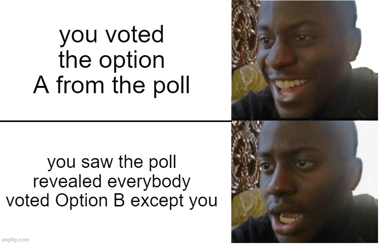 Always happens... | you voted the option A from the poll; you saw the poll revealed everybody voted Option B except you | image tagged in disappointed black guy,memes,funny memes | made w/ Imgflip meme maker