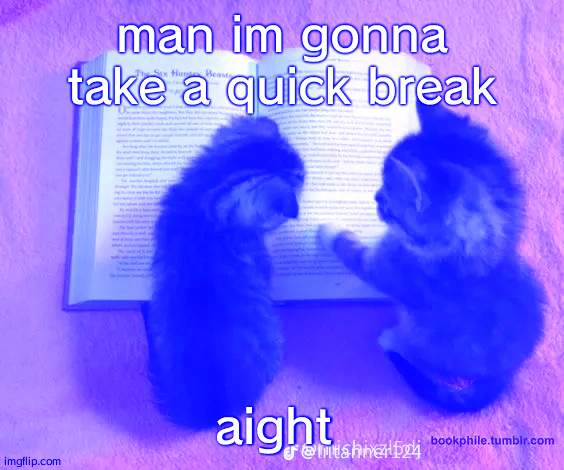 Your life is mine | man im gonna take a quick break; aight | image tagged in your life is mine | made w/ Imgflip meme maker