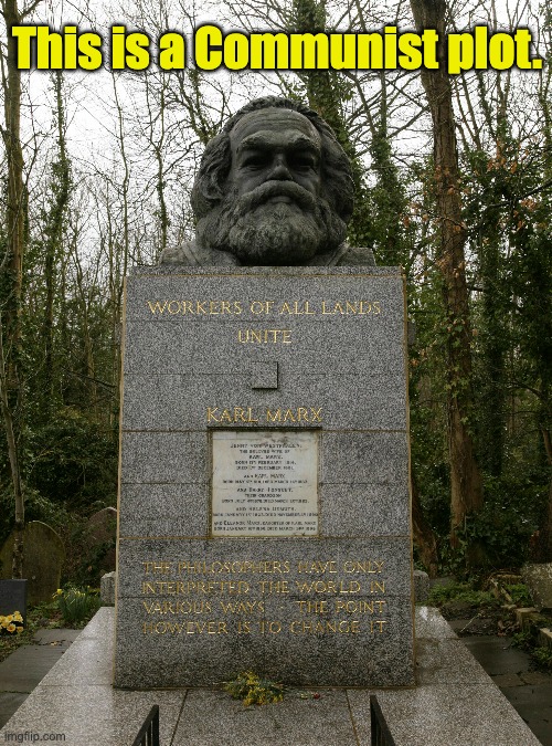 Karl Marx grave | This is a Communist plot. | image tagged in bad pun | made w/ Imgflip meme maker