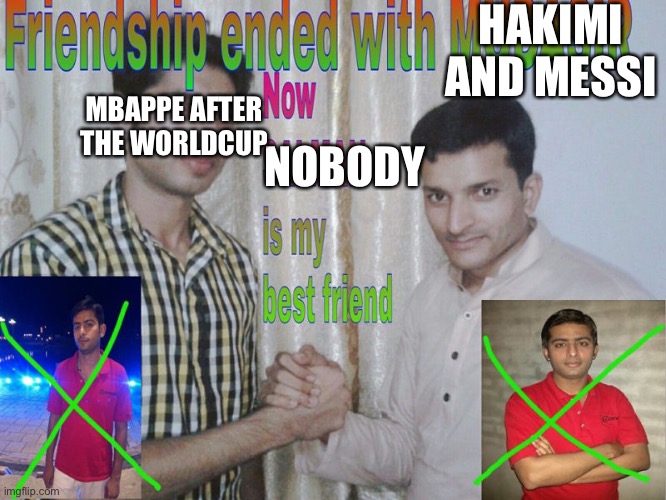 So true | HAKIMI AND MESSI; MBAPPE AFTER THE WORLDCUP; NOBODY | image tagged in friendship ended,soccer | made w/ Imgflip meme maker