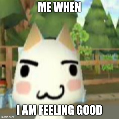 Feeling | ME WHEN; I AM FEELING GOOD | image tagged in yes,feeling good,pog,dream,walter,up | made w/ Imgflip meme maker