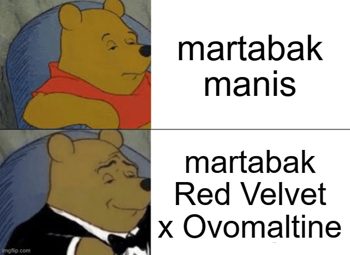 Tuxedo Winnie The Pooh Meme | martabak manis; martabak Red Velvet x Ovomaltine | image tagged in memes,tuxedo winnie the pooh | made w/ Imgflip meme maker