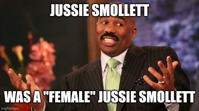 Steve Harvey Meme | JUSSIE SMOLLETT WAS A "FEMALE" JUSSIE SMOLLETT | image tagged in memes,steve harvey | made w/ Imgflip meme maker