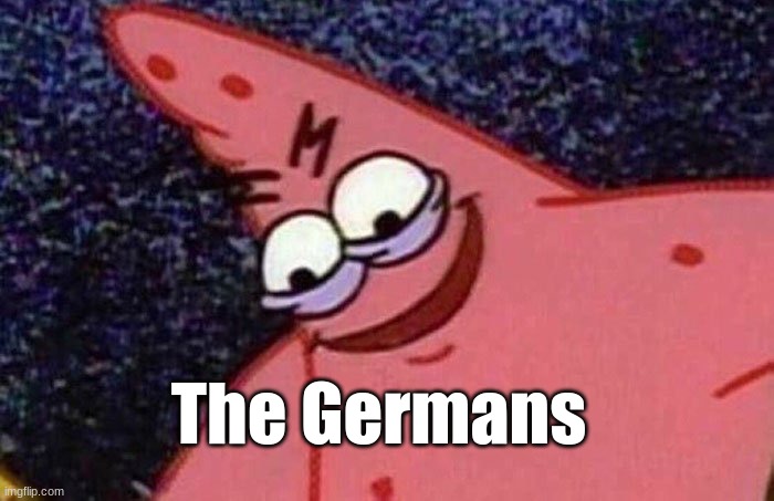 Evil Patrick  | The Germans | image tagged in evil patrick | made w/ Imgflip meme maker