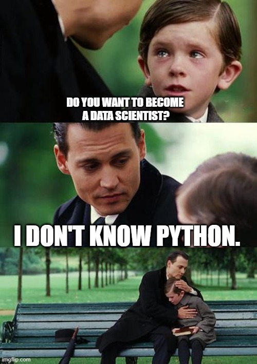 Data Scientist who does not know Python | DO YOU WANT TO BECOME 
A DATA SCIENTIST? I DON'T KNOW PYTHON. | image tagged in memes,finding neverland | made w/ Imgflip meme maker