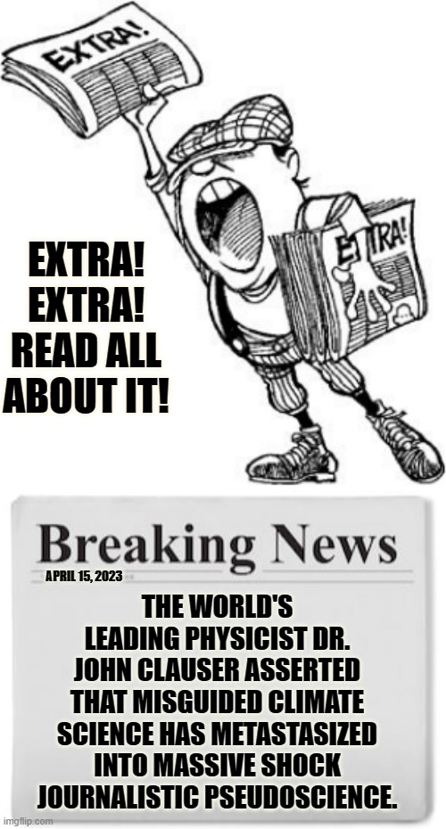 Have You Heard? | EXTRA! EXTRA! READ ALL ABOUT IT! THE WORLD'S LEADING PHYSICIST DR. JOHN CLAUSER ASSERTED THAT MISGUIDED CLIMATE SCIENCE HAS METASTASIZED INTO MASSIVE SHOCK JOURNALISTIC PSEUDOSCIENCE. APRIL 15, 2023 | image tagged in breaking news,memes,politics,climate change,shock,pseudoscience | made w/ Imgflip meme maker