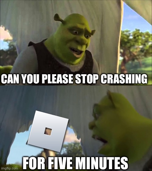shrek five minutes | CAN YOU PLEASE STOP CRASHING; FOR FIVE MINUTES | image tagged in shrek five minutes | made w/ Imgflip meme maker