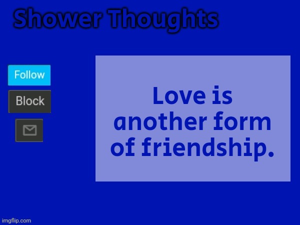 Shower Thoughts | Shower Thoughts; Love is another form of friendship. | image tagged in sample announement template blue | made w/ Imgflip meme maker