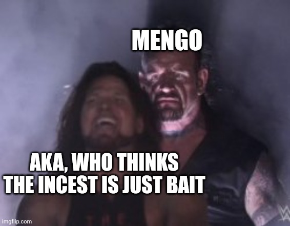 Wrestler standing behind | MENGO; AKA, WHO THINKS THE INCEST IS JUST BAIT | image tagged in wrestler standing behind | made w/ Imgflip meme maker