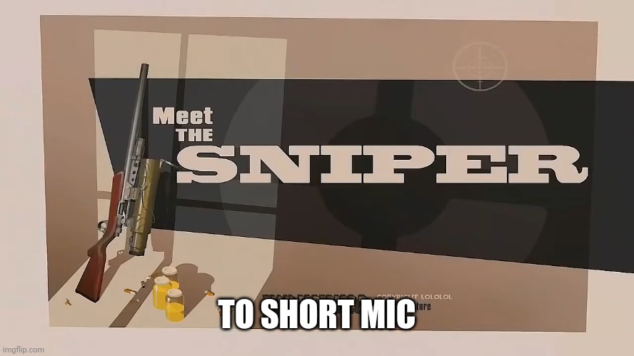 Meet The SNIPER | TO SHORT MIC | image tagged in meet the sniper | made w/ Imgflip meme maker