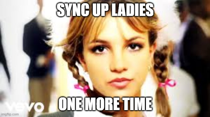 Sync Your Steps | SYNC UP LADIES; ONE MORE TIME | image tagged in baby one more time | made w/ Imgflip meme maker