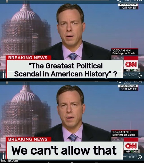 "The Greatest Political Scandal in American History" ? We can't allow that | image tagged in cnn breaking news template | made w/ Imgflip meme maker