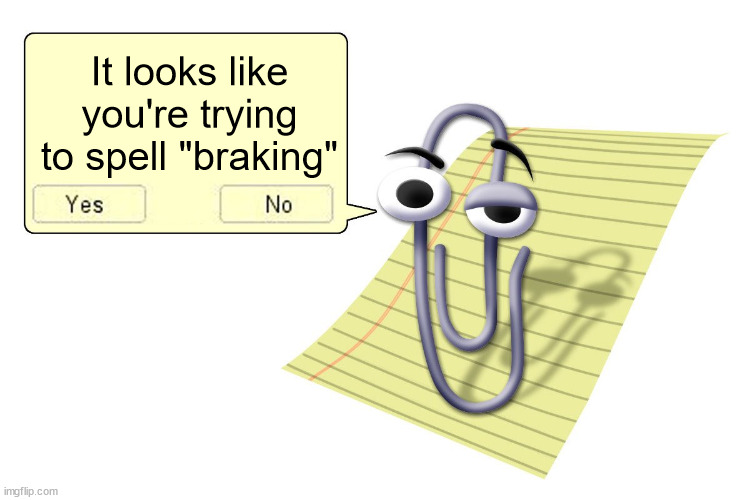 Clippy | It looks like you're trying to spell "braking" | image tagged in clippy | made w/ Imgflip meme maker