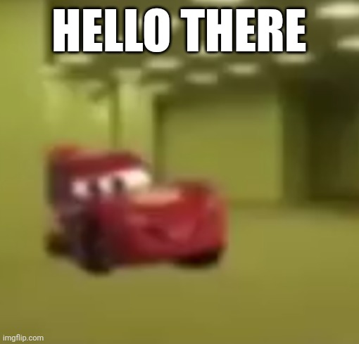 Guess i'll pull my skin off | HELLO THERE | image tagged in funny,memes,lightning mcqueen,backrooms | made w/ Imgflip meme maker