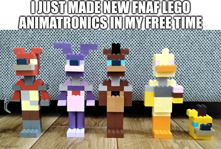 What Do You Think Of Them? | I JUST MADE NEW FNAF LEGO ANIMATRONICS IN MY FREE TIME | image tagged in fnaf | made w/ Imgflip meme maker