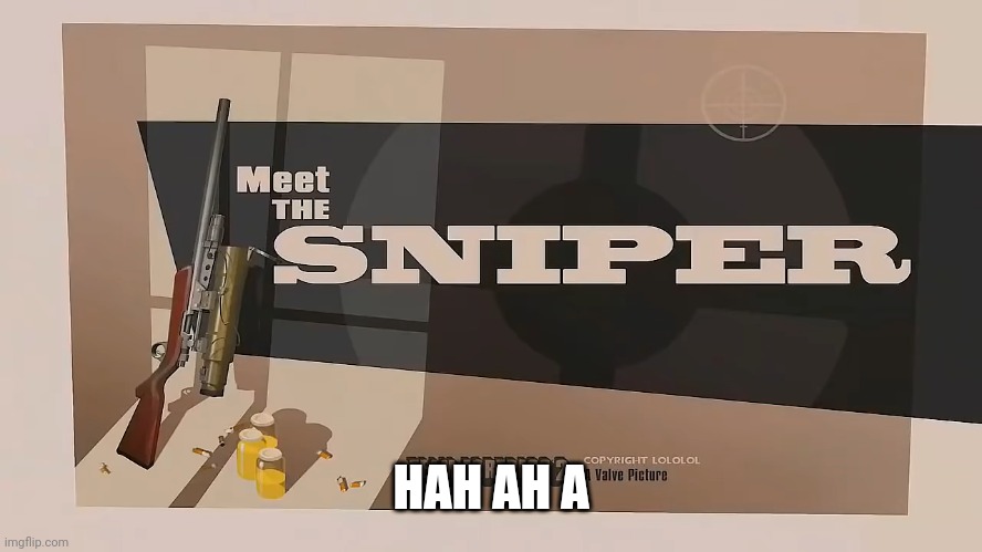 Meet The SNIPER | HAH AH A | image tagged in meet the sniper | made w/ Imgflip meme maker