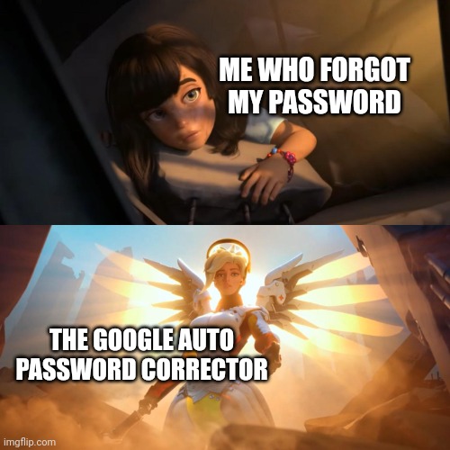 Overwatch Mercy Meme | ME WHO FORGOT MY PASSWORD THE GOOGLE AUTO PASSWORD CORRECTOR | image tagged in overwatch mercy meme | made w/ Imgflip meme maker