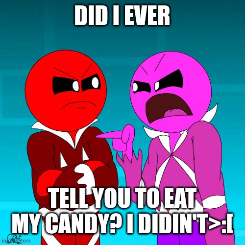 oldest brother when little brother eats his candy | DID I EVER; TELL YOU TO EAT MY CANDY? I DIDIN'T>:[ | image tagged in human insane yelling at human harder | made w/ Imgflip meme maker