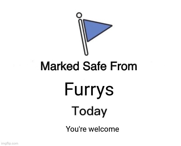 Marked Safe From | Furrys; You're welcome | image tagged in memes,marked safe from | made w/ Imgflip meme maker